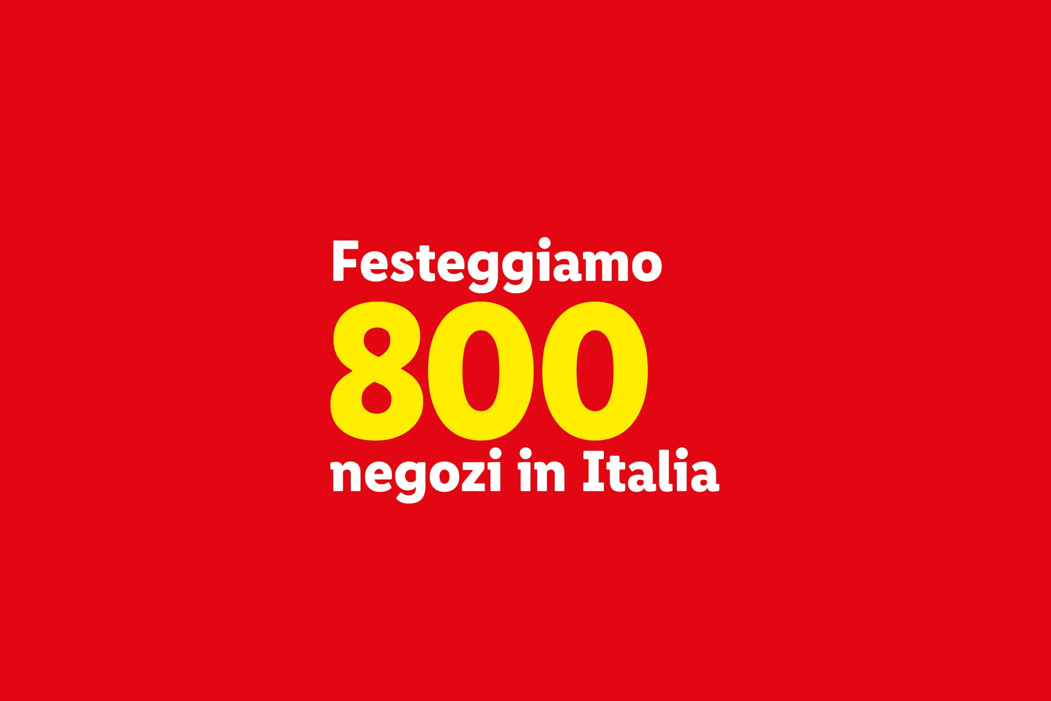 Festeggiamo 800 negozi in Italia